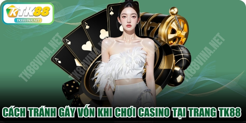 Cách Tránh Gãy Vốn Khi Chơi Casino