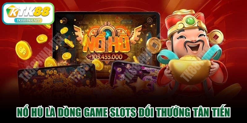 Nổ hũ là dòng game slots đổi thưởng tân tiến, hấp dẫn bậc nhất