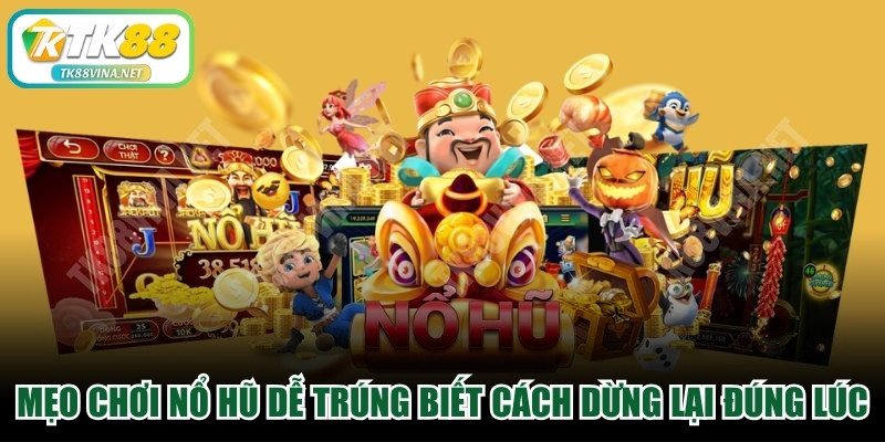 Mẹo chơi nổ hũ dễ trúng biết cách dừng lại đúng lúc khi quay hũ