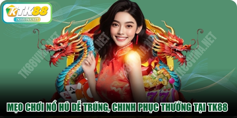 Mẹo Chơi Nổ Hũ Dễ Trúng