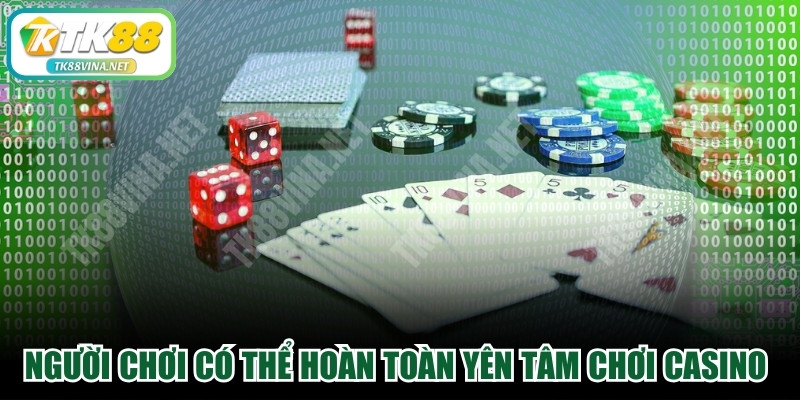 Người chơi có thể hoàn toàn yên tâm chơi casino an toàn tuyệt đối