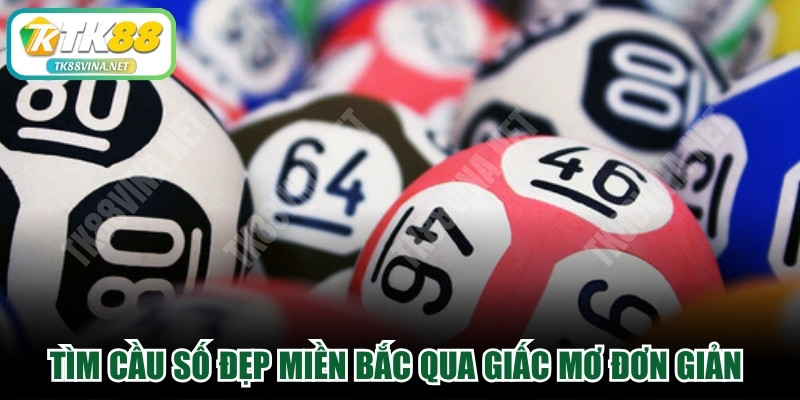 Tìm cầu số đẹp miền Bắc qua giấc mơ cực kỳ đơn giản nên thử